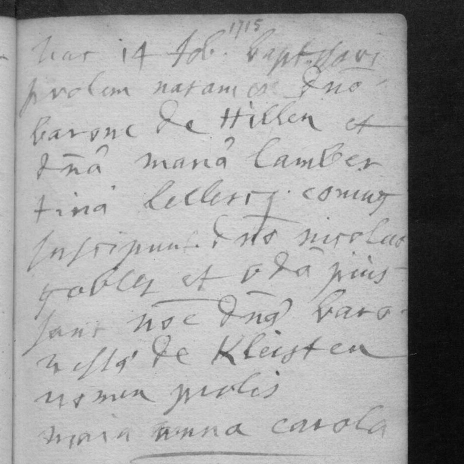 Doopakte Châtelet 14 februari 1715: kind van de baron de Hillen en Maria Lambertina Leclercq, meter namens de barones de Kleisten, naam Maria Anna Carola.